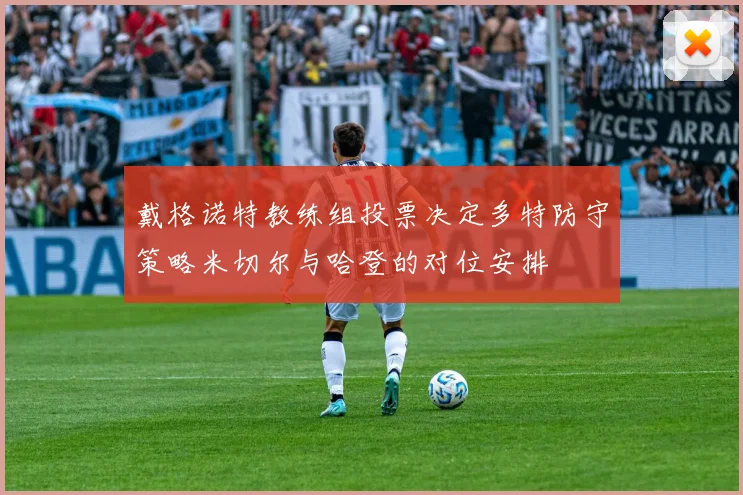 戴格诺特教练组投票决定多特防守策略米切尔与哈登的对位安排