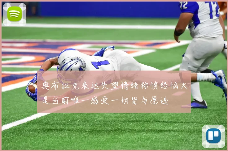 奥布拉克表达失望情绪称愤怒恼火是当前唯一感受一切皆与愿违